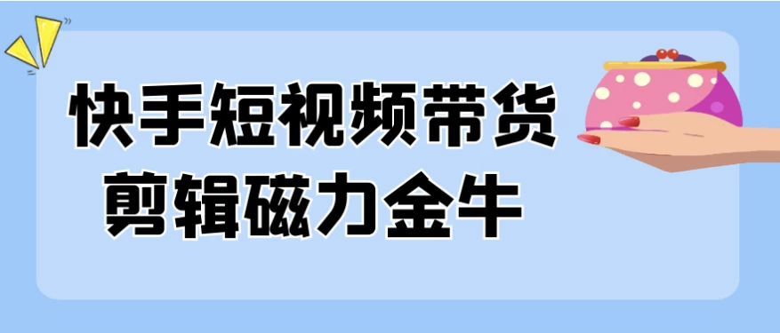 快手短视频带货剪辑磁力金牛